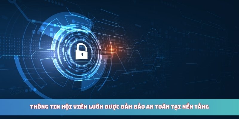 Thông tin hội viên luôn được đảm bảo an toàn tại nền tảng